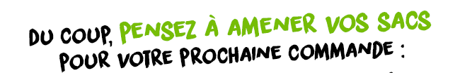 Du coup, pensez à amener vos sacs pour votre prochaine commande